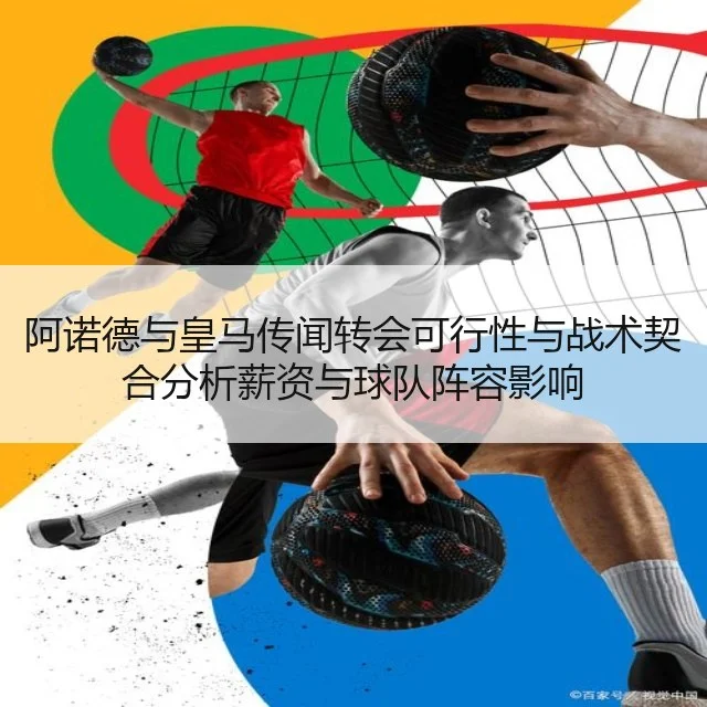 阿诺德与皇马传闻转会可行性与战术契合分析薪资与球队阵容影响
